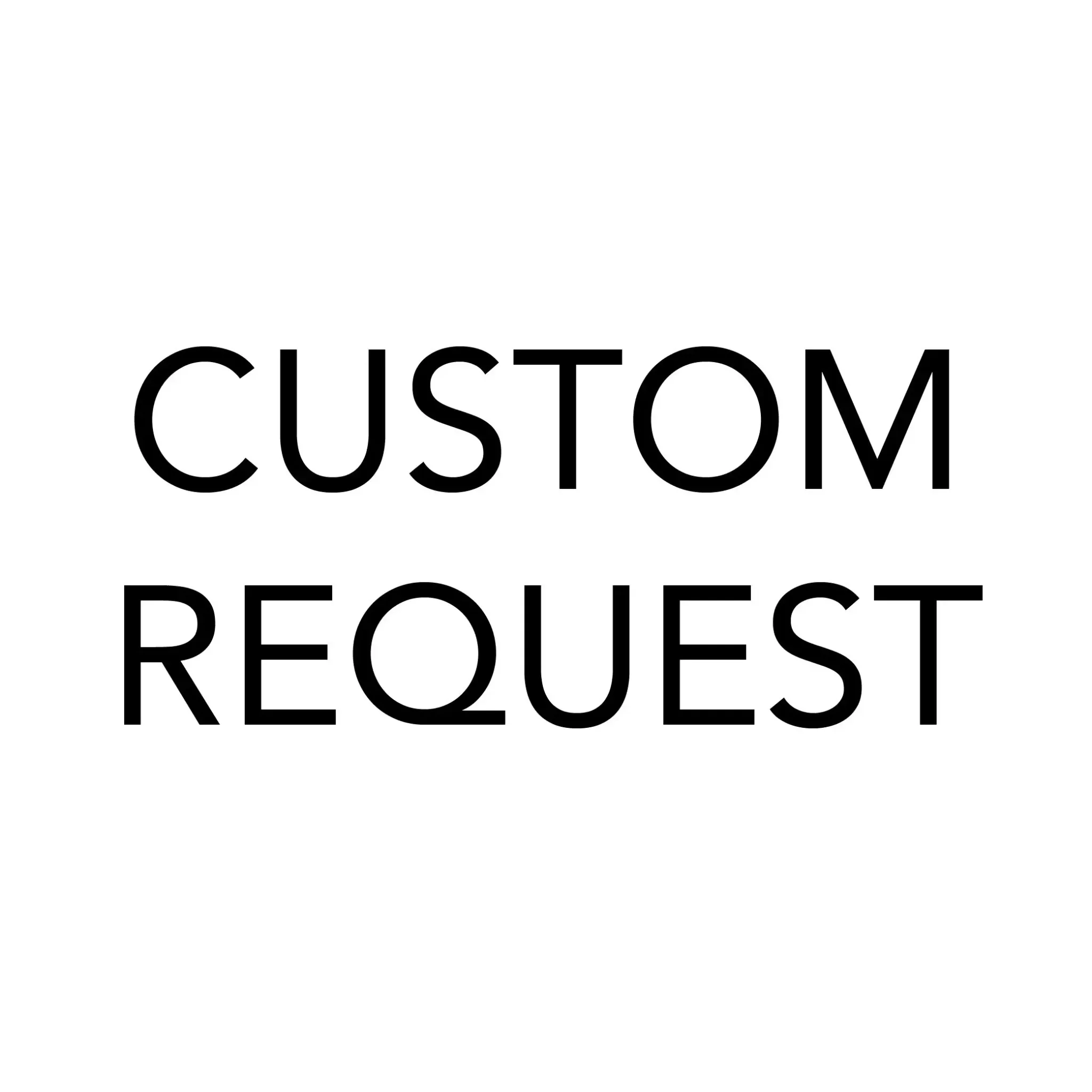 Custom request graphic with bold black text on a white background, displaying the words "CUSTOM REQUEST."